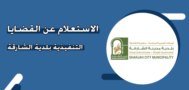 &Quot;بلدية الشارقة&Quot; توضح خطوات الاستعلام عن القضايا التنفيذية استعلام عن القضايا التنفيذية بلدية الشارقة