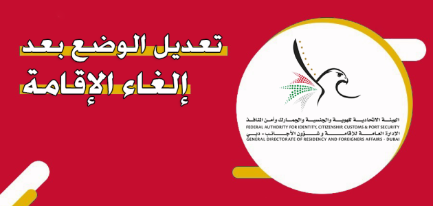 كيف يمكن تعديل الوضع بعد الغاء الاقامة في الامارات؟.. &Quot;الجوازات&Quot; تجيب تعديل الوضع بعد الغاء الاقامة