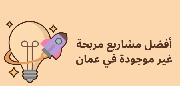 فكرة مشروع غير موجود في عمان مشروع غير موجود في عمان
