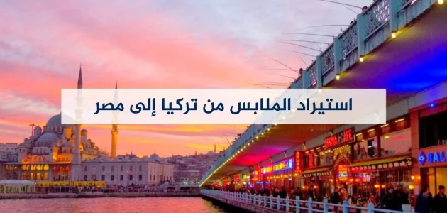 نصائح عمل مكاتب استيراد ملابس من تركيا في مصر استيراد ملابس من تركيا في مصر