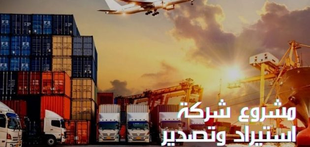 دراسة جدوى مشروع شركة استيراد وتصدير مربحة جدًا مشروع شركة استيراد وتصدير