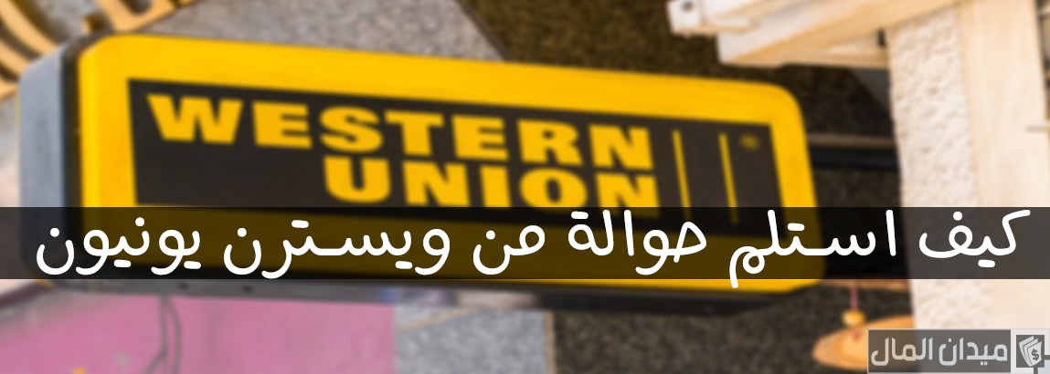 كيف أستلم حوالة من ويسترن يونيون
