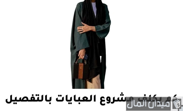 مشروع العبايات كم يكلف