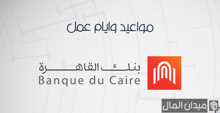 مواعيد عمل بنك القاهرة وعناوين الفروع